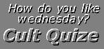 How do you like wednesday? Cult Quiz